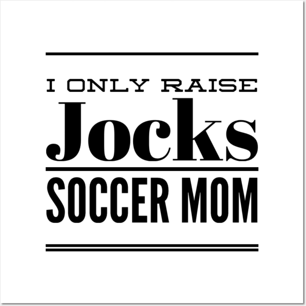 I Only Raise Jocks- Soccer Mom Wall Art by SoccerFam